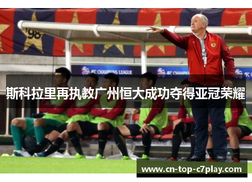 斯科拉里再执教广州恒大成功夺得亚冠荣耀 斯科拉里再执教广州恒大成功夺得亚冠荣耀