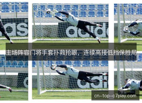 主场阵容门将手套扑救抢眼，连续高接低挡保胜局